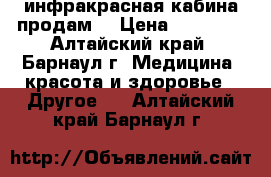 инфракрасная кабина продам  › Цена ­ 60 000 - Алтайский край, Барнаул г. Медицина, красота и здоровье » Другое   . Алтайский край,Барнаул г.